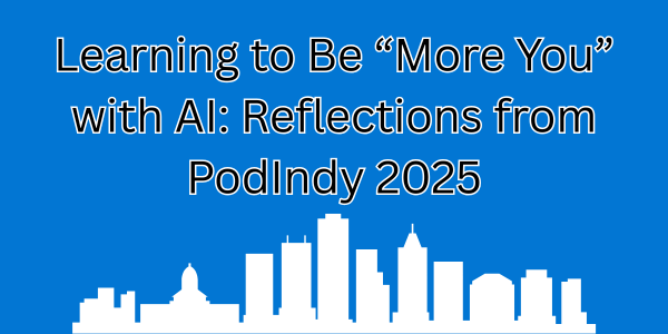 Learning to Be More You with AI: Reflections from Podindy 2025