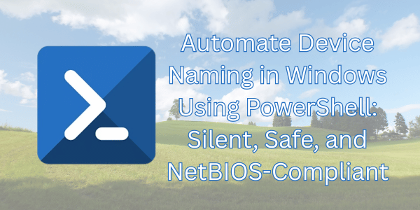 Automate Device Naming in Windows Using PowerShell: Silent, Safe, and NetBIOS-Compliant